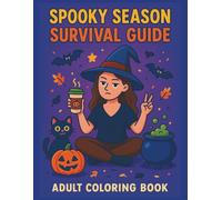 Spooky Season Survival Guide: A Hilariously Haunted Adult Coloring Book for Witches, Skeletons, and Sarcastic Souls: Snarky Halloween Coloring Pages with Sass, Spells, Skeletons, and PSL Chaos