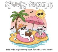 Spooky Summer: Bold and Easy Coloring Book for Adults and Teens Featuring Cute Creepy Characters Enjoying Summer Days, with Fun Beach Scenes, Ghosts, ... Tropical Vibes for Relaxation and Creativity