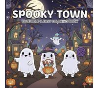 Spooky Town Cute Bold And Easy Coloring Book: Halloween Cozy Hygge For Kids Teens And Adults Adorable Tales Of Boos And Friends