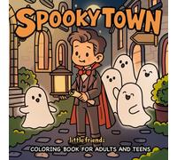 Spooky Town: Little Friends Coloring Book for Adults and Teens Featuring Cute Spooky Creatures in Cozy Magical Moments for Relaxation