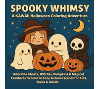 Spooky Whimsy: A Kawaii Halloween Coloring Adventure: Adorable Ghosts, Witches, Pumpkins & Magical Creatures to Color in Cozy Autumn Scenes for Kids, Teens & Adults
