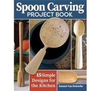 Spoon Carving Project Book by Emmet Van Driesche Emmet Van Driesche (Auteur)