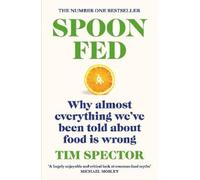 Spoon-Fed: Why almost everything we’ve been told about food is wrong, by the