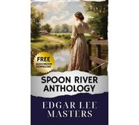 Spoon River Anthology: Impactful Reflections. Delve into Literature's Past with Spoon River Anthology. The Original Classic (annotated)