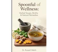 Spoonful of Wellness: Herbal Soups, Broths & Natural Remedies