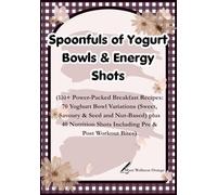 Spoonfuls of Yogurt Bowls & Energy Shots: 110+ Power-Packed Breakfast Recipes |70 Yoghurt Bowl Variations (Sweet, Savoury & Seed and Nut-Based) | plus ... Workout Bites | 7 × 10 inches | 252 pages