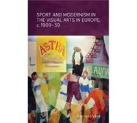 Sport and Modernism in the Visual Arts in Europe c. 190939 by Bernard Vere Bernard Vere, (Auteur)
