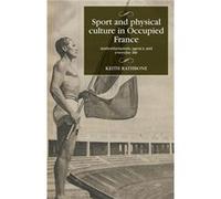 Sport and Physical Culture in Occupied France by Keith Rathbone Keith Rathbone (Auteur)
