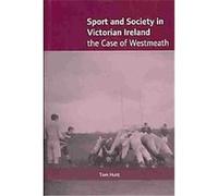 Sport And Society In Victorian Ireland Tom Hunt (Auteur)