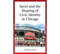 Sport and the Shaping of Civic Identity in Chicago by Gerald R. Gems Gerald R. Gems (Auteur)