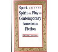 Sport and the Spirit of Play in Contemporary American Fiction Christian K. Messenger (Auteur)