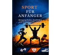 Sport für Anfänger: Bewegung finden, sicher einsteigen, Belastung verstehen und eine tragfähige Routine aufbauen