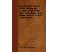 Sport In East Central Africa - Being An Account Of Hunting Trips In Pertugese And Other Districts Of East Central Africa