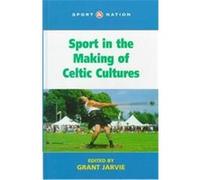 Sport in the Making of Celtic Cultures, Sport and Nation Series