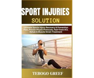 Sport Injuries Solution: Ultimate Sports Injury Recovery & Prevention Plan, Proven Physio Protocols, Fast-Track ACL Rehab & Muscle Strain Treatment