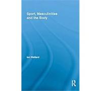 Sport, Masculinities and the Body, Routledge Research in Sport, Culture and Society Ian Wellard (Auteur)