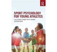 Sport Psychology for Young Athletes Camilla J Swansea University Knight, Harwood Uk , Uk Chris G Loughborough University, Daniel Michigan State University Gould (Auteur)
