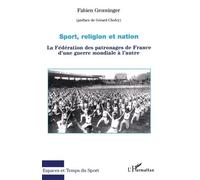 Sport, religion et nation La Fédération des patronages de France d'une guerre mondiale à l'autre - Fabien Groeninger - L'harmattan - broché - Etude