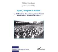 Sport, religion et nation La Fédération des patronages de France d'une guerre mondiale à l'autre - Fabien Groeninger - L'harmattan - broché - Etude