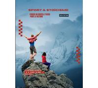 Sport & Stoïcisme - Forger un mental d’acier pour la victoire: Le guide mental pour transformer la pression en puissance intérieure
