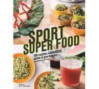 Sport Super Food: 100 recettes gagnantes saines et gourmandes