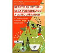 Sportif au naturel : de la performance à la récupération: Les 55 plantes et huiles essentielles indispensables