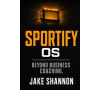 Sportify - Beyond Business Coaching: Stop Managing an Adult Daycare, Cure Zombie Labor, and Build a Championship Business Roster