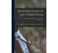Sporting Days In Southern India: Being Reminiscences Of Twenty Trips In Pursuit Of Big Game