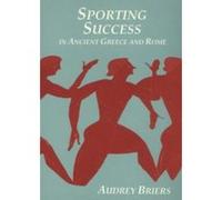 Sporting Success in Ancient Greece and Rome, Archaeology, History and Classical Studies. Audrey Briers (Auteur)