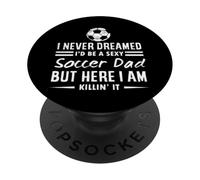 Sports Amusants I Never Dreamed I'd Be A Sexy Soccer Dad PopSockets PopGrip Adhésif