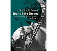 Sports Belle Epoque - Naissance De La Passion Sportive 1870-1924