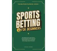 Sports Betting for Beginners: The Simple Step-by-Step Guide to Understanding the Odds, Mastering Bankroll & Bet Types, and Betting with an Edge Instead of Emotion