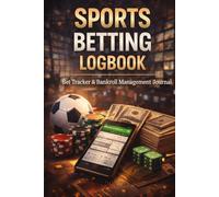 Sports Betting Log Book: Bet Tracker and Bankroll Management Journal to Record Bets, Odds, Stakes, Results and Analyze Performance