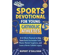 Sports Devotional for Young Catholic Athletes: A 52-Week Playbook to Help Teens Build Unshakable Faith, Master Mental Toughness, and Leave a Heroic Catholic Legacy