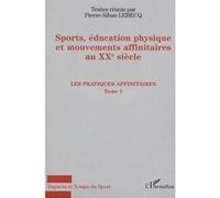 Sport, Éducation Physique Et Mouvements Affinitaires Au Xxe Siècle - Tome 1, Les Pratiques Affinitaires