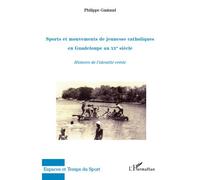 Sports et mouvements de jeunesse catholiques en Guadeloupe au XXe siècle Histoire de l'identité créole - Philippe Gastaud - L'harmattan - broché - Essai