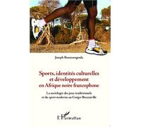 Sports, identités culturelles et développement en Afrique noire francophone La sociologie des jeux traditionnels et du sport moderne au Congo-Brazzaville - Joseph Bouzoungoula - L'harmattan - broché -