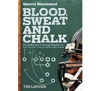 Sports Illustrated Blood, Sweat & Chalk: The Ultimate Football Playbook: How the Great Coaches Built Today's Game