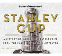 Sports Illustrated the Stanley Cup: A History of Hockey's Greatest Prize from the Pages of Sports
