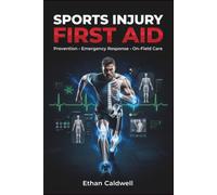 SPORTS INJURY FIRST AID: Prevention, Emergency Response and On-Field Care