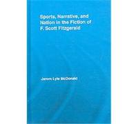 Sports, Narrative, and Nation in the Fiction of F. Scott Fitzgerald, Studies in Major Literary Authors Jarom Lyle McDonald (Auteur)