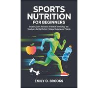 Sports Nutrition for Beginners: Breaking Down the Basics of Medical Terminology and Vocabulary for High School / College Students and Patients