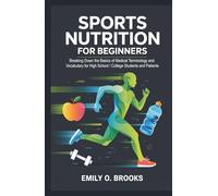 Sports Nutrition for Beginners: Breaking Down the Basics of Medical Terminology and Vocabulary for High School / College Students and Patients