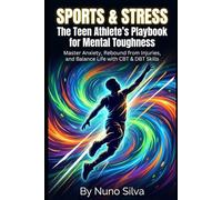 Sports & Stress: The Teen Athlete's Playbook for Mental Toughness: Master Anxiety, Rebound from Injuries, and Balance Life with CBT & DBT Skills