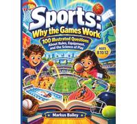 Sports: Why the Games Work: 100 Illustrated Questions About Rules, Equipment, and the Science of Play