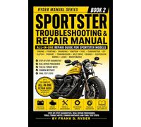 SPORTSTER TROUBLESHOOTING & REPAIR MANUAL: All-in-One Repair Guide for Engine, Starting, Charging, Ignition, Fuel, Clutch, Primary, Transmission, Brakes, Wiring, Leaks, and Maintenance