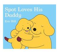 Spot Loves His Daddy by Eric Hill Eric Hill (Auteur)