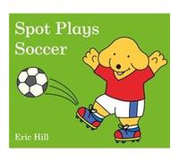 Spot Plays Soccer by Eric Hill Eric Hill (Auteur)