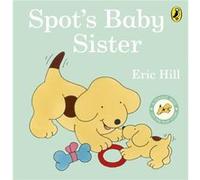 Spot's Baby Sister: A lift-the-flap board book for toddlers