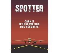 SPOTTER | Carnet d'observation des aéronefs: Carnet de repérage d’avion - d'aéronefs | Cadeau pour les photographes amateurs d'avion | Carnet de suivi ... des avions encore plus agréable.